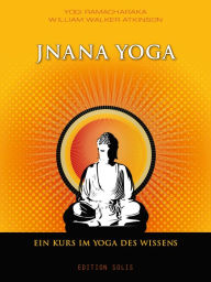 Jnana Yoga - Ein Kurs im Yoga des Wissens Yogi Ramacharaka Author