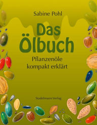 Das Ã?lbuch: PflanzenÃ¶le kompakt erklÃ¤rt Sabine Pohl Author