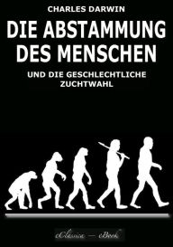 Die Abstammung des Menschen (Illustriert): Die Abstammung des Menschen und die geschlechtliche Zuchtwahl Charles Darwin Author