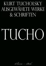 Kurt Tucholsky: AusgewÃ¤hlte Werke und Schriften Kurt Tucholsky Author