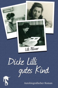 Dicke Lilli - gutes Kind: Autobiografischer Roman Lilli Palmer Author