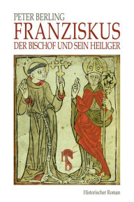 Franziskus: Der Bischof und sein Heiliger Peter Berling Author