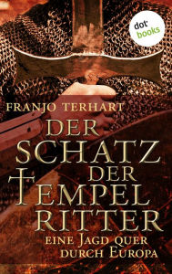 Der Schatz der Tempelritter: Eine Jagd quer durch Europa Franjo Terhart Author