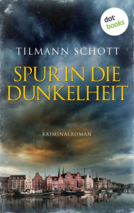 Spur in die Dunkelheit: Kriminalroman Tilmann Schott Author