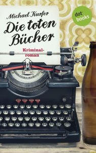 Die toten Bücher: Kriminalroman Michael Kurfer Author