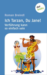 Ich Tarzan, Du Jane! VerfÃ¼hrung kann so einfach sein Roman Breindl Author