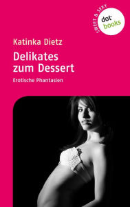 Sweet & Sexy - Band 2: Delikates zum Dessert: Erotische Phantasien Katinka Dietz Author