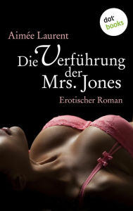 Die VerfÃ¼hrung der Mrs. Jones: Erotischer Roman AimÃ©e Laurent Author