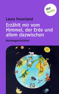 Erzählt mir vom Himmel, der Erde und allem dazwischen: Vorlesegeschichten - Laura Feuerland