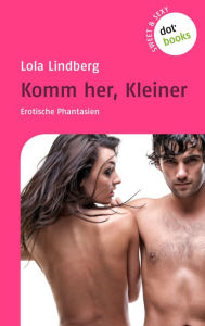 Sweet & Sexy - Band 3: Komm her, Kleiner: Erotische Phantasien Lola Lindberg Author