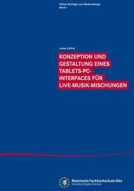Konzeption und Gestaltung eines Tablets-PC-Interfaces für Live-Musik-Mischungen: Kölner Beiträge zum Mediendesign Band 1 - Lukas Ullrich