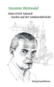 Hans Erich Nossack: Nachts auf der LombardsbrÃ¼cke Susanne Bienwald Author