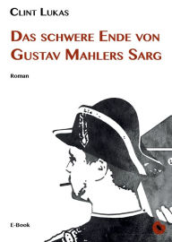 Das schwere Ende von Gustav Mahlers Sarg: Roman Clint Lukas Author