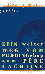 Kein weiter Weg vom Pudding Shop zum Père Lachaise: Stories - Georg Meier