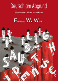 Deutsch am Abgrund: Die Leiden eines Korrektors Friedrich W Würfl Author