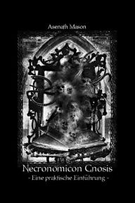 Necronomicon Gnosis: Eine Praktische EinfÃ¼hrung Asenath Mason Author