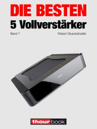 Die besten 5 Vollverstärker (Band 7): 1hourbook Robert Glueckshoefer Author