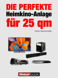 Die perfekte Heimkino-Anlage für 25 qm: 1hourbook Robert Glueckshoefer Author