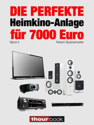 Die perfekte Heimkino-Anlage fÃ¼r 7000 Euro (Band 3): 1hourbook Robert Glueckshoefer Author