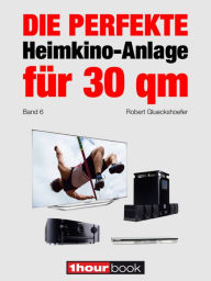 Die perfekte Heimkino-Anlage für 30 qm (Band 6): 1hourbook Robert Glueckshoefer Author