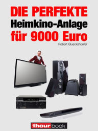 Die perfekte Heimkino-Anlage fÃ¼r 9000 Euro: 1hourbook Robert Glueckshoefer Author