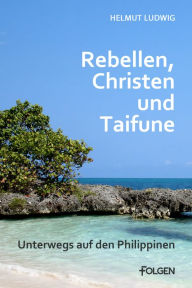 Rebellen, Christen und Taifune Helmut Ludwig Author