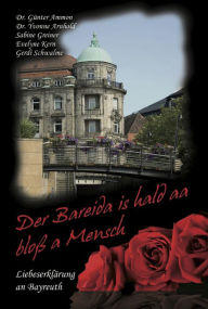 Der Bareida is hald aa bloÃ? a Mensch - LiebeserklÃ¤rung an Bayreuth Yvonne Arnhold Author