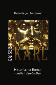 KAISER KARL: Historischer Roman um Karl den GroÃ?en Hans-JÃ¼rgen Ferdinand Author