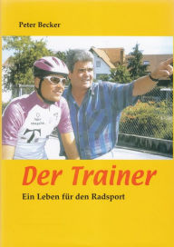 Der Trainer - Ein Leben für den Radsport Peter Becker Author