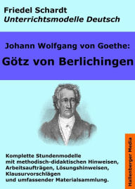 Johann Wolfgang von Goethe: Götz von Berlichingen. Unterrichtsmodell und Unterrichtsvorbereitungen. Unterrichtsmaterial und komplette Stundenmodelle f