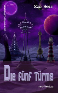 Die fünf Türme: Science-Fiction-Roman - Ezo Hein