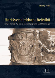 Harry Falk: Harisyenalekhapancasika: Fifty Selected Papers on Indian Epigraphy and Chronology Caren Dreyer With