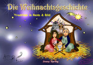 Die Weihnachtsgeschichte: Tradition in Reim und Bild Jessy Spring Author