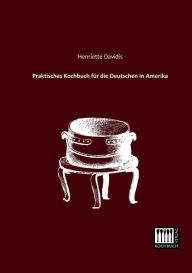 Praktisches Kochbuch Fur Die Deutschen in Amerika Henriette Davidis Author