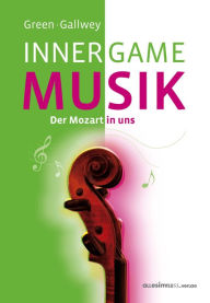 Inner Game Musik : Der Mozart in uns W. Timothy Gallwey Author