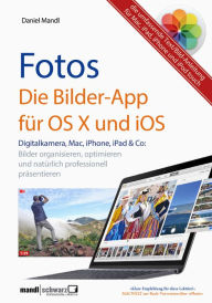 Fotos - die Bilder-App fÃ¼r OS X und iOS / digitale Bilder organisieren, optimieren und prÃ¤sentieren: auf Mac, iPad, iPhone und iPod touch - die umfa