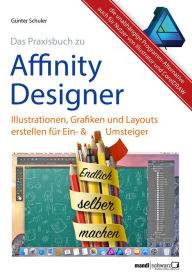Affinity Designer Praxis - Illustrationen, Grafiken und Layouts für Ein- und Umsteiger: umfassende Anleitungen / Tipps & Tricks auch für Nutzer von Ad