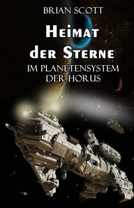 Heimat der Sterne: Im Planetensystem der Horus - Brian Scott