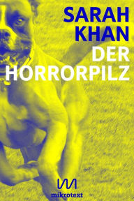 Der Horrorpilz: Eine unbefriedigte Geschichte Sarah Khan Author
