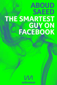 The Smartest Guy on Facebook: Status Updates from Syria - Aboud Saeed