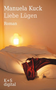 Liebe LÃ¼gen: Roman Manuela Kuck Author