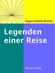 Legenden einer Reise: ReiseerzÃ¤hlung Eugen Gottlob Winkler Author
