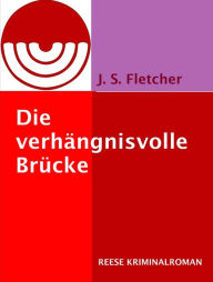 Die verhängnisvolle Brücke: Kriminalroman J. S. Fletcher Author