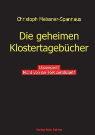 Die geheimen Klostertagebï¿½cher: Unzensiert! Christoph Meissner-Spannaus Author