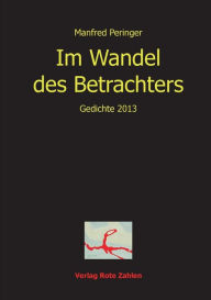 Im Wandel des Betrachters: Gedichte 2013 Manfred Peringer Author