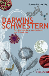 Darwins Schwestern: PortrÃ¤ts von Naturforscherinnen und Biologinnen Gudrun Fischer Editor