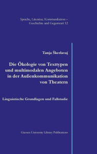 Die Ökologie von Texttypen und multimodalen Angeboten in der Außenkommunikation von Theatern Tanja Skerlavaj Author