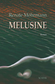 Melusine: Eine Frau auf erotischen Abwegen - Renate Möhrmann
