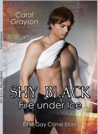 Shy Black: Fire under Ice (Eine Gay Crime Story) Carol Grayson Author