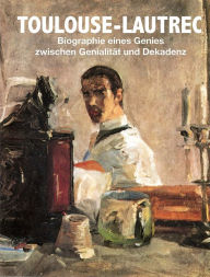 Toulouse-Lautrec: Biographie eines Genies zwischen Genialität und Dekadenz SERGES Medien Author